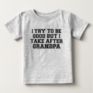 I Try to be Good but I Take After Grandpa Baby T-Shirt