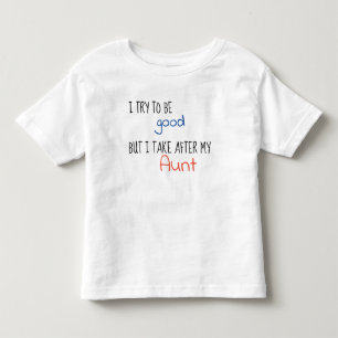 I Try To Be Good But I Take After My Aunt Toddler T-Shirt
