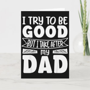 I Try To Be Good But I Take After My Dad Funny Dau Card