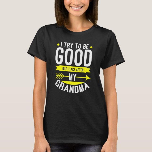 I Try to be Good but i Take After my Grandma Toddl T-Shirt (Front)