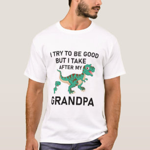 I try to be good but I take after my grandpa dinos T-Shirt
