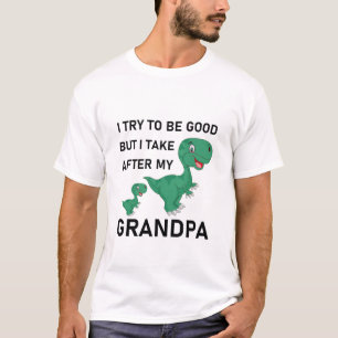 I try to be good but I take after my grandpa dinos T-Shirt