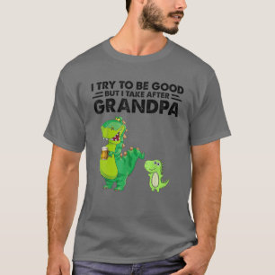 I Try To Be Good But I Take After My Grandpa Funny T-Shirt