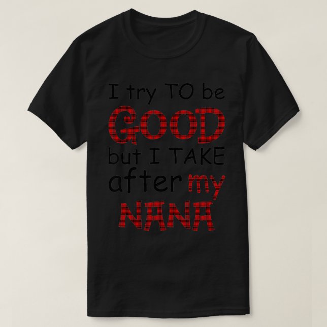 I Try To Be Good But I Take After My Nana Christma T-Shirt (Design Front)