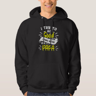 I Try To Be Good But I Take After My Papa For Todd Hoodie
