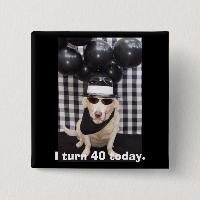 I turn 40 today. 15 cm square badge (Front)