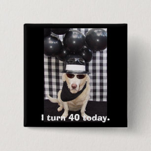 I turn 40 today. 15 cm square badge
