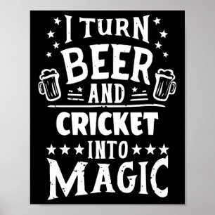 I Turn Beer And Cricket Into Magic Funny Cricket P Poster