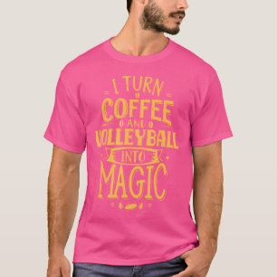 I Turn Coffee And Volleyball Into Magic Funny Voll T-Shirt