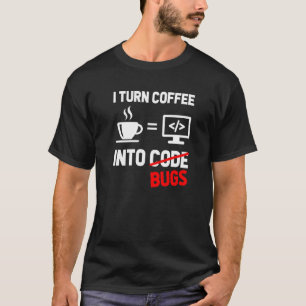 I Turn Coffee Into Bugs Coding Programming Softwar T-Shirt