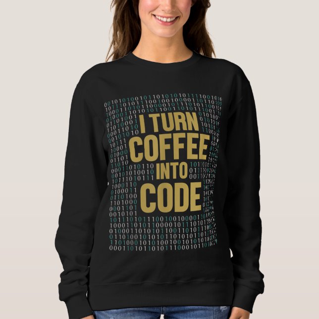 I Turn Coffee Into Code Coder Engineer Software De Sweatshirt (Front)