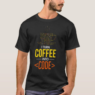 I Turn Coffee Into Code Computer Geek Coder Progra T-Shirt