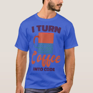 I Turn Coffee Into Code, Computer Science Programm T-Shirt