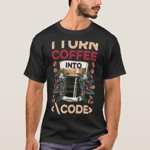 I Turn Coffee Into Code Fun Web Developers Coding T-Shirt
