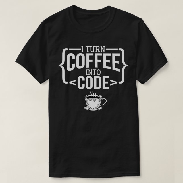I Turn Coffee Into Code Funny Computer Programmer  T-Shirt (Design Front)
