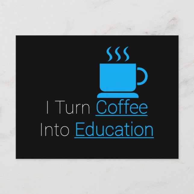 I Turn Coffee Into Education Postcard (Front)