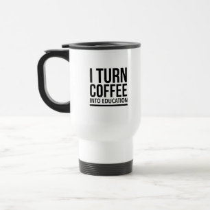 I turn coffee into education travel mug