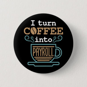 I Turn Coffee Into Payroll  6 Cm Round Badge