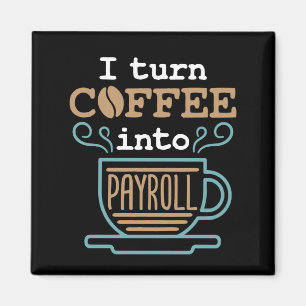 I Turn Coffee Into Payroll Magnet