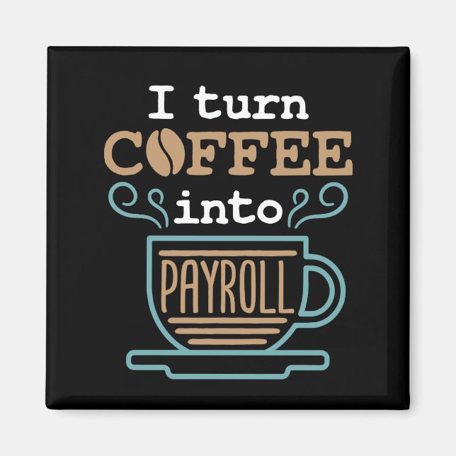 I Turn Coffee Into Payroll  Magnet (Front)