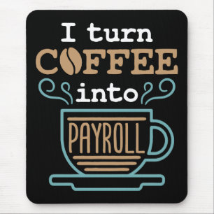 I Turn Coffee Into Payroll Mouse Mat
