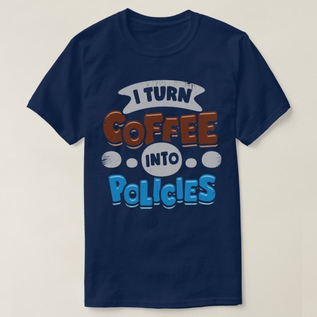 I Turn Coffee Into Policies Insurance Agent Gift  T-Shirt (Design Front)