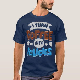 I Turn Coffee Into Policies Insurance Agent Gift T-Shirt
