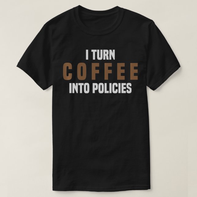 I Turn Coffee Into Policies Insurance Broker Insur T-Shirt (Design Front)