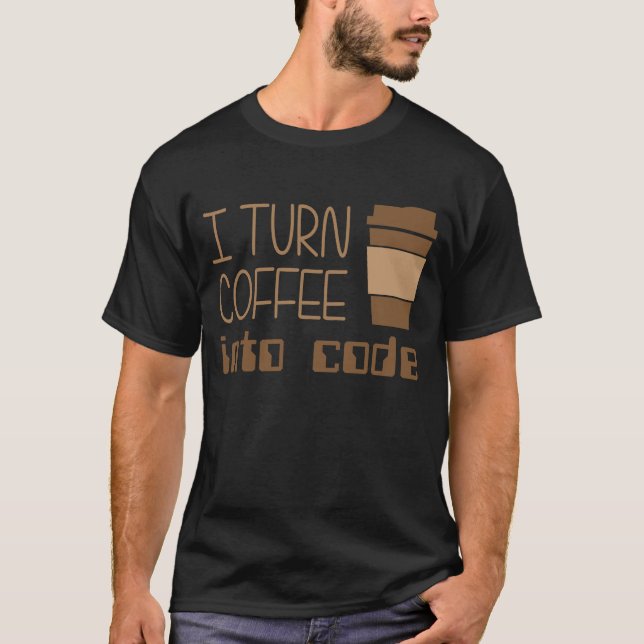 I Turn Coffee Into Programming Code T-Shirt (Front)
