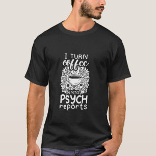 I Turn Coffee Into Psych Reports School Psychologi T-Shirt