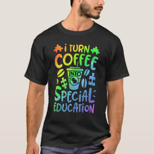 I Turn Coffee Into Special Education SPED Teacher T-Shirt