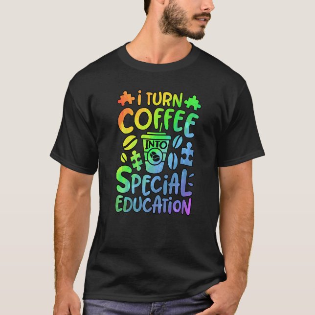 I Turn Coffee Into Special Education SPED Teacher  T-Shirt (Front)