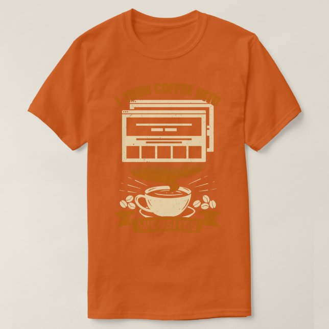 I Turn Coffee Into Websites Web Designer Gift  T-Shirt (Design Front)