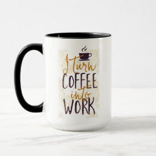 I Turn Coffee into Work Coffee Drinkers Lovers Mug
