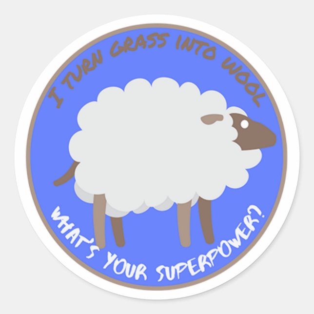 I turn grass into wool. What's your superpower? Classic Round Sticker (Front)