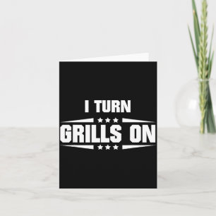 I Turn Grills On Funny Outdoor Cooking Quote Card