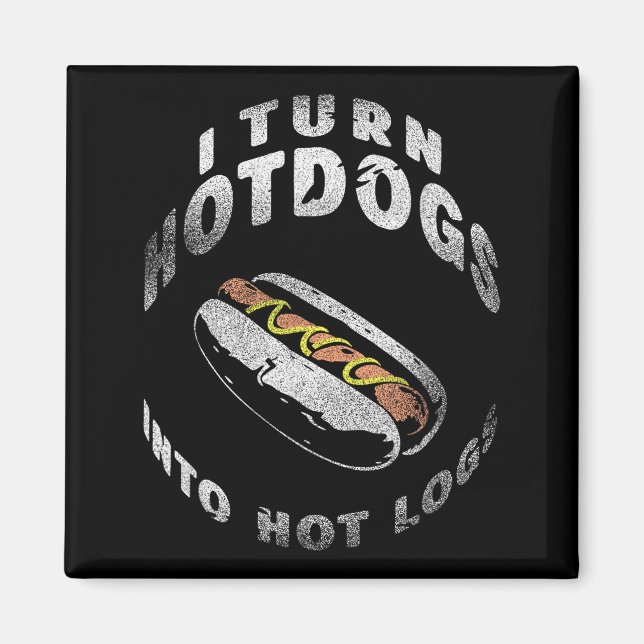 I Turn Hot Dogs Into Hot Logs  Magnet (Front)