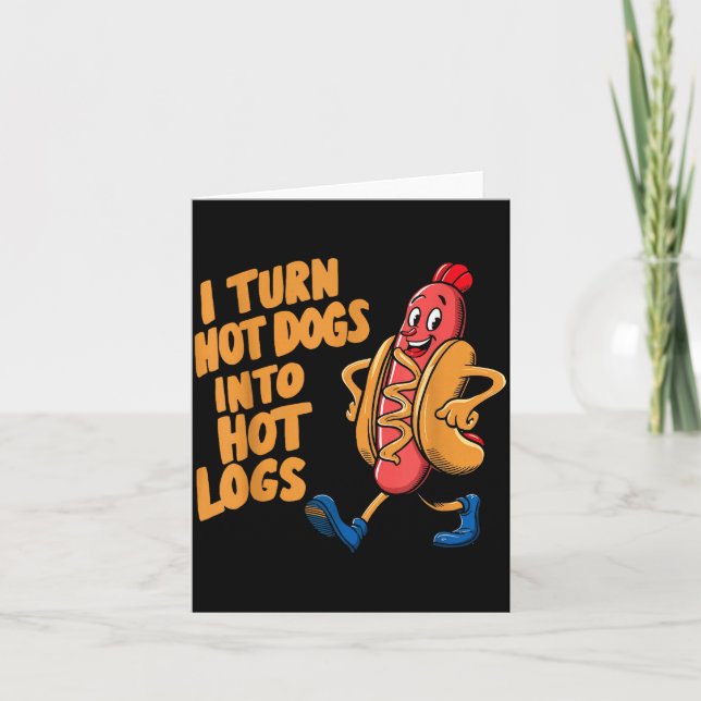 I Turn Hotdogs Into Hot Logs  Card (Front)