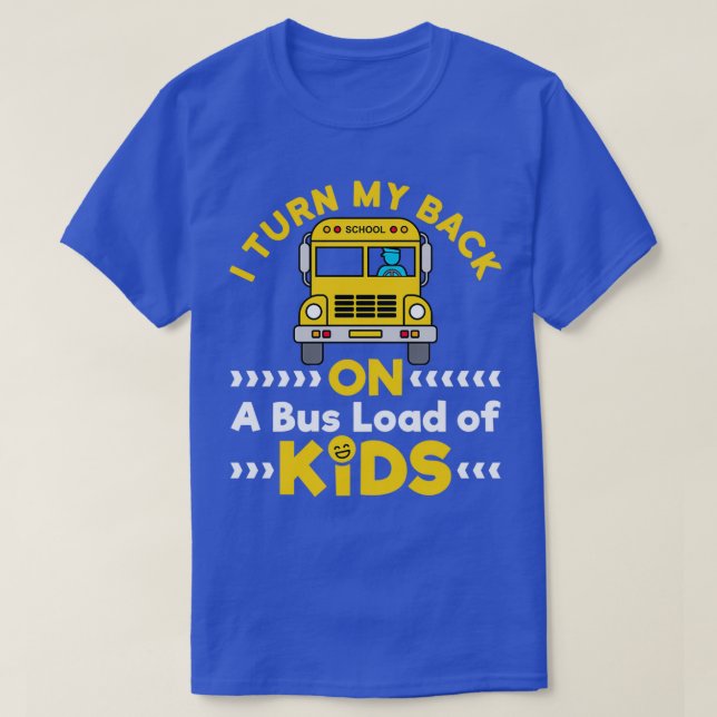I Turn My Back On A Bus Load Of Kids T-Shirt (Design Front)