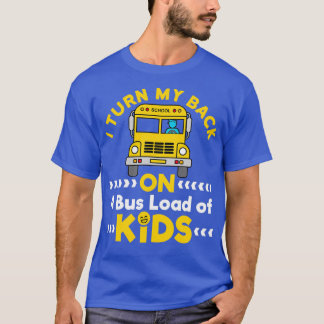 I Turn My Back On A Bus Load Of Kids T-Shirt