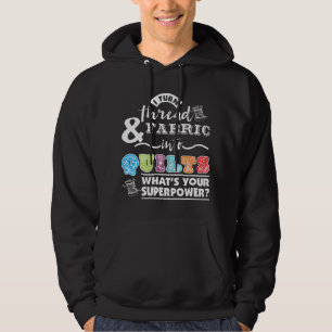 I Turn Thread & Fabric Into Quilts Hoodie