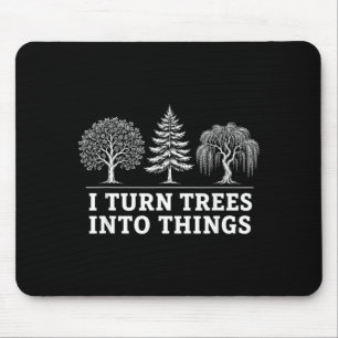 I Turn Trees Into Things Funny Men Women Mouse Mat