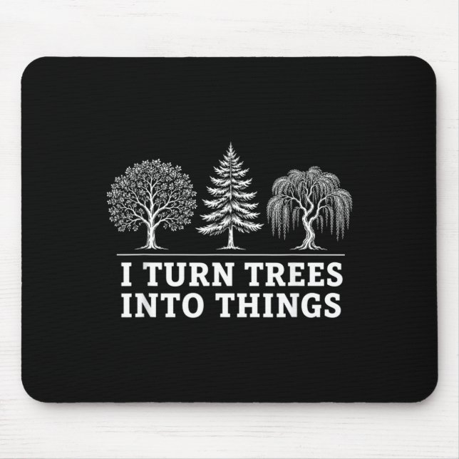 I Turn Trees Into Things Funny Men Women Mouse Mat (Front)