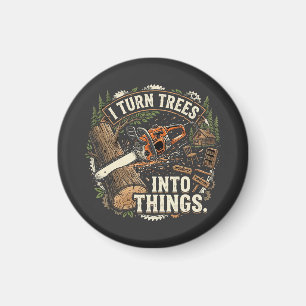 I Turn Trees Into Things Funny Woodworker Design Magnet
