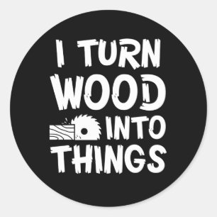 I Turn Wood Into Thing Woodworking Lover Classic Round Sticker