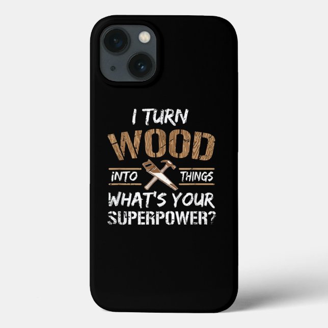 I Turn Wood Into Things Carpenter Woodworking Case-Mate iPhone Case (Back)