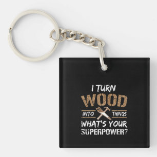 I Turn Wood Into Things Carpenter Woodworking Key Ring