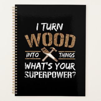 I Turn Wood Into Things Carpenter Woodworking Planner