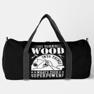 I Turn Wood Into Things Duffle Bag