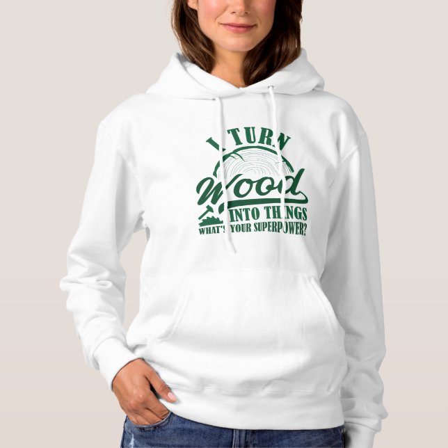 I Turn Wood Into Things Hoodie (Front)